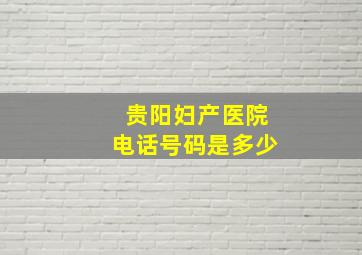 贵阳妇产医院电话号码是多少