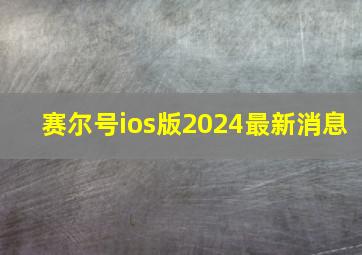 赛尔号ios版2024最新消息