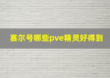 赛尔号哪些pve精灵好得到