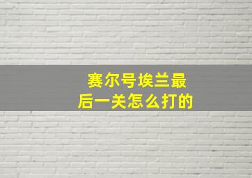 赛尔号埃兰最后一关怎么打的