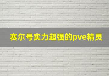 赛尔号实力超强的pve精灵