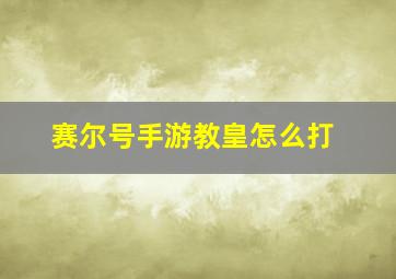 赛尔号手游教皇怎么打