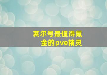 赛尔号最值得氪金的pve精灵