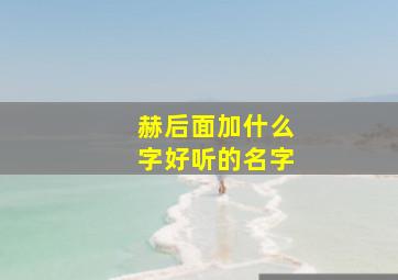 赫后面加什么字好听的名字