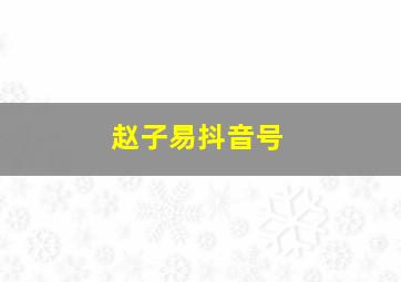 赵子易抖音号