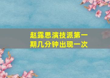 赵露思演技派第一期几分钟出现一次