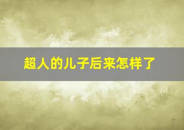 超人的儿子后来怎样了