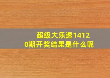 超级大乐透14120期开奖结果是什么呢