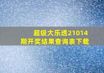 超级大乐透21014期开奖结果查询表下载