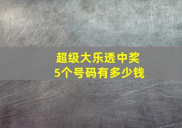 超级大乐透中奖5个号码有多少钱