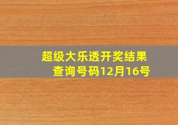 超级大乐透开奖结果查询号码12月16号