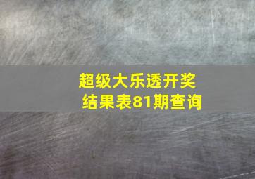 超级大乐透开奖结果表81期查询