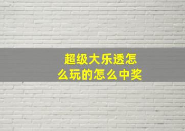 超级大乐透怎么玩的怎么中奖