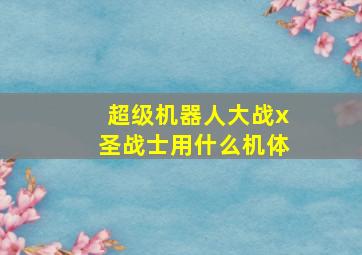 超级机器人大战x圣战士用什么机体