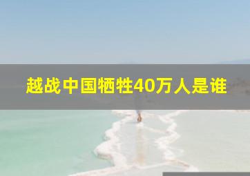 越战中国牺牲40万人是谁