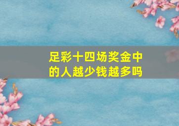 足彩十四场奖金中的人越少钱越多吗