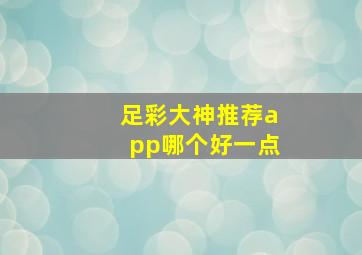 足彩大神推荐app哪个好一点