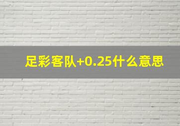 足彩客队+0.25什么意思