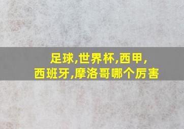 足球,世界杯,西甲,西班牙,摩洛哥哪个厉害