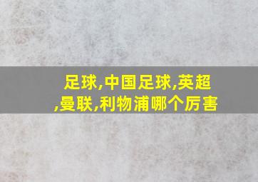 足球,中国足球,英超,曼联,利物浦哪个厉害