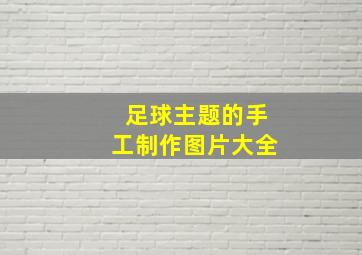 足球主题的手工制作图片大全