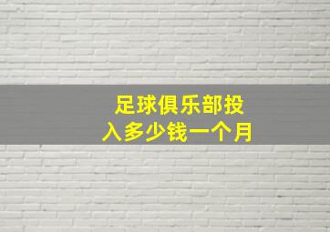 足球俱乐部投入多少钱一个月