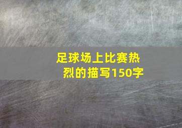 足球场上比赛热烈的描写150字