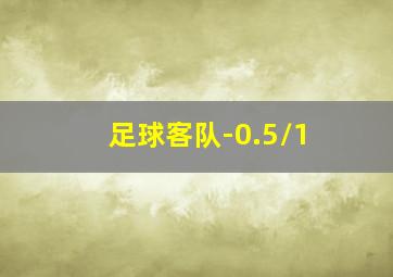 足球客队-0.5/1