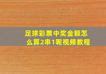 足球彩票中奖金额怎么算2串1呢视频教程