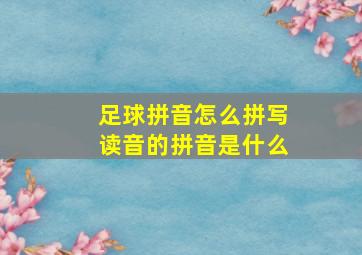 足球拼音怎么拼写读音的拼音是什么