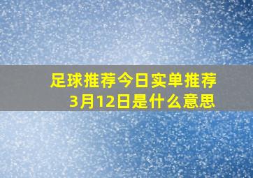 足球推荐今日实单推荐3月12日是什么意思