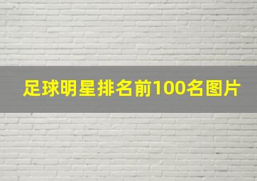 足球明星排名前100名图片