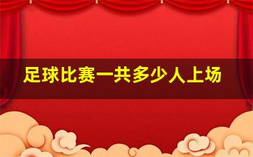 足球比赛一共多少人上场