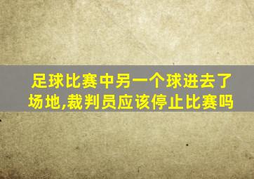 足球比赛中另一个球进去了场地,裁判员应该停止比赛吗