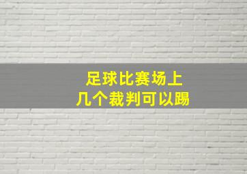 足球比赛场上几个裁判可以踢