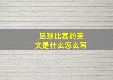 足球比赛的英文是什么怎么写