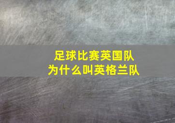 足球比赛英国队为什么叫英格兰队