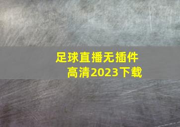 足球直播无插件高清2023下载