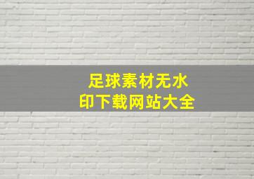 足球素材无水印下载网站大全