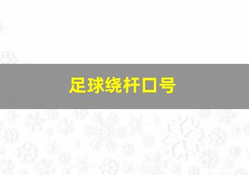 足球绕杆口号