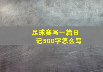 足球赛写一篇日记300字怎么写