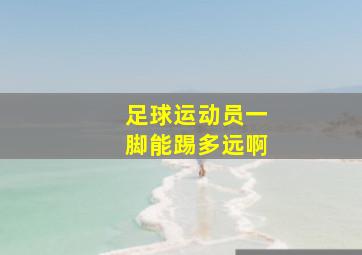 足球运动员一脚能踢多远啊