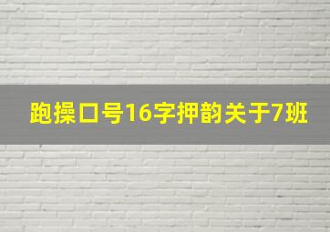 跑操口号16字押韵关于7班