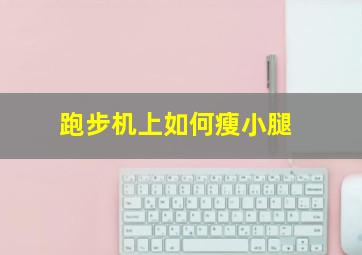 跑步机上如何瘦小腿