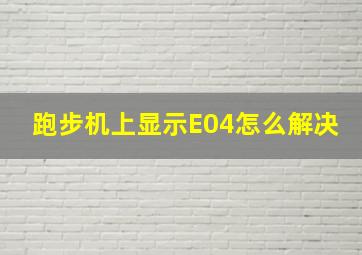 跑步机上显示E04怎么解决