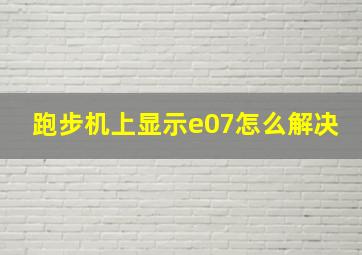 跑步机上显示e07怎么解决