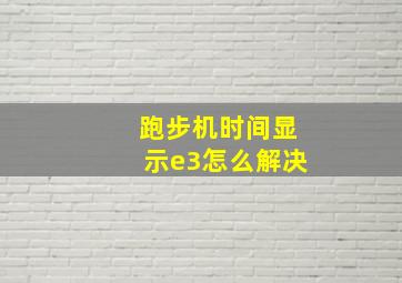 跑步机时间显示e3怎么解决