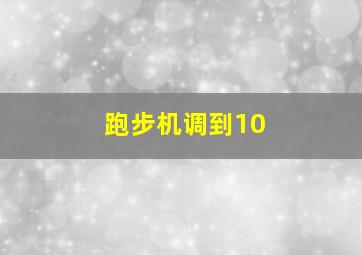 跑步机调到10