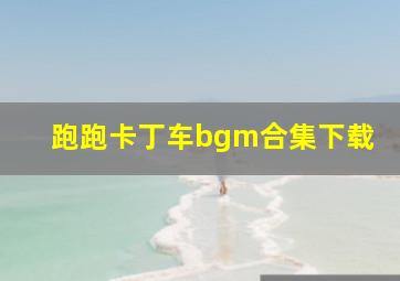 跑跑卡丁车bgm合集下载