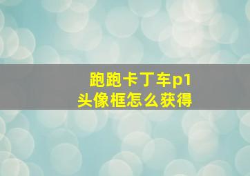 跑跑卡丁车p1头像框怎么获得